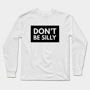 don't be silly funny quote Long Sleeve T-Shirt